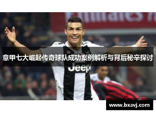 意甲七大崛起传奇球队成功案例解析与背后秘辛探讨