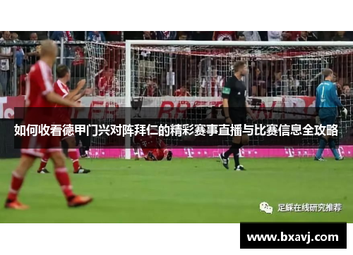 如何收看德甲门兴对阵拜仁的精彩赛事直播与比赛信息全攻略