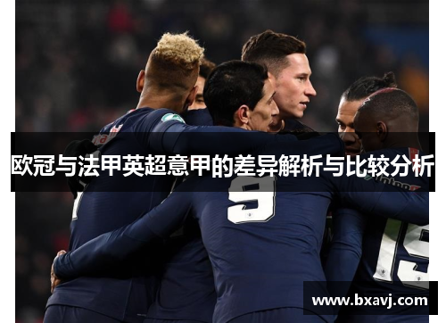 欧冠与法甲英超意甲的差异解析与比较分析 欧冠与法甲英超意甲的差异解析与比较分析