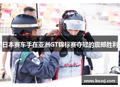 日本赛车手在亚洲GT锦标赛夺冠的震撼胜利
