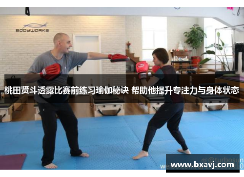 桃田贤斗透露比赛前练习瑜伽秘诀 帮助他提升专注力与身体状态